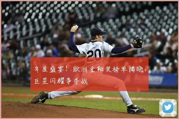 年度盛宴！欧洲金靴奖榜单揭晓，巨星闪耀争夺战