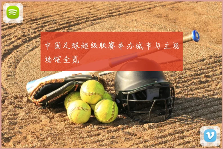 中国足球超级联赛举办城市与主场场馆全览